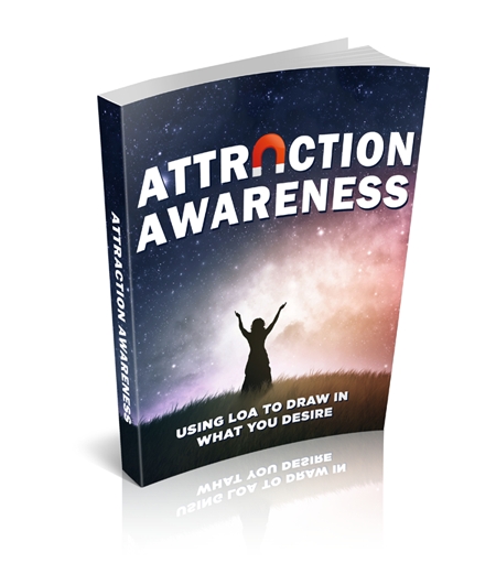 Attraction Awareness: Using Law of Attraction to Draw in What You Desire